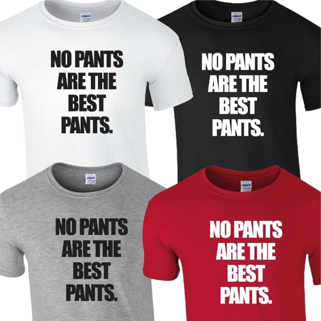 NO PANTS ARE THE BEST PANTS Funny Tshirt. Available in 4 Colours